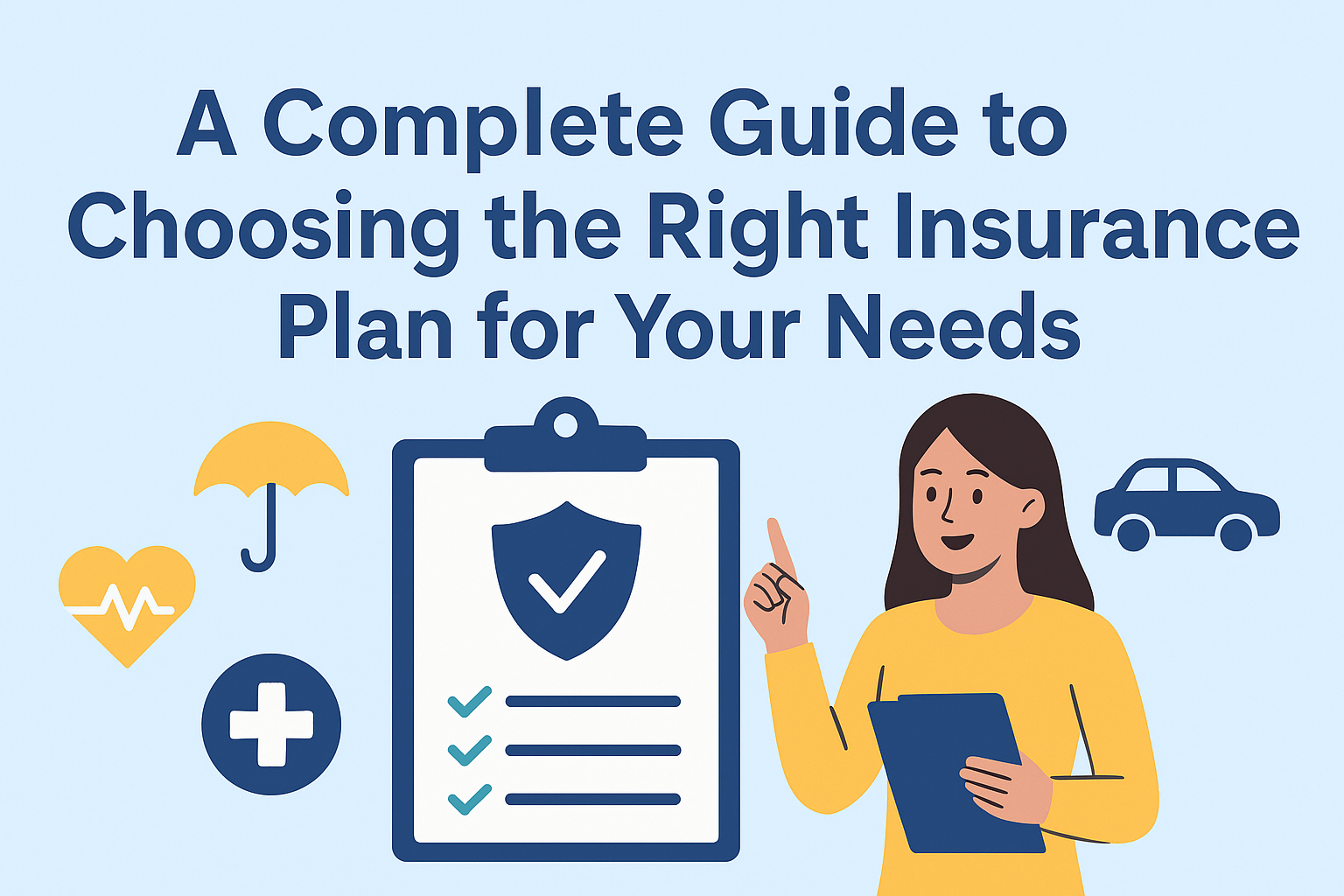 A Complete Guide to Choosing the Right Insurance Plan for Your Needs