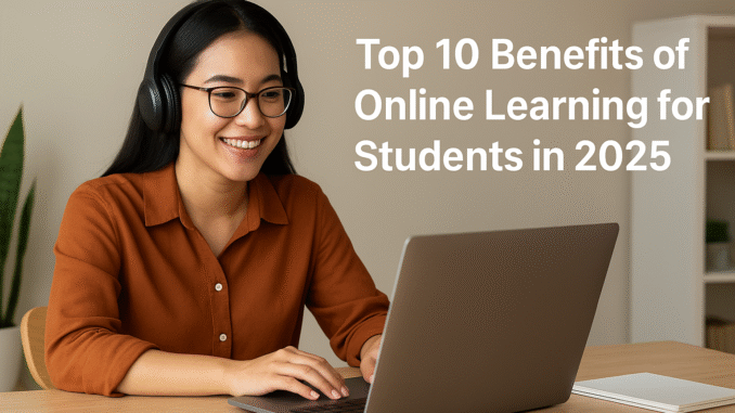 Top 10 Benefits of Online Learning for Students in 2025