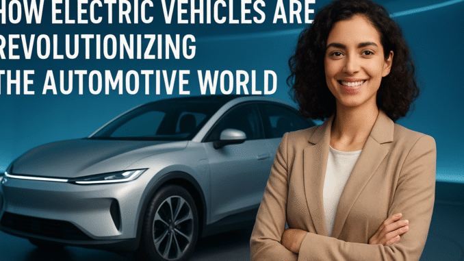 How Electric Vehicles Are Revolutionizing the Automotive World
