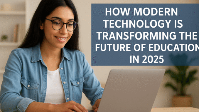 How Modern Technology Is Transforming the Future of Education in 2025