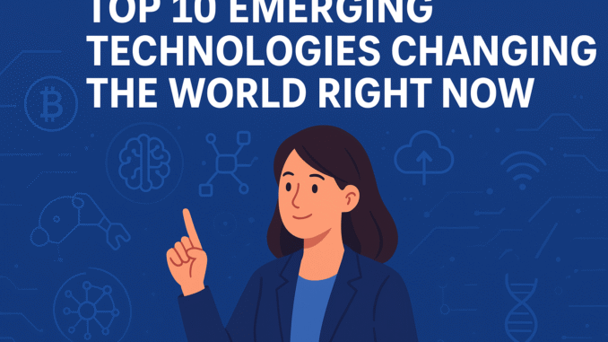 Top 10 Emerging Technologies Changing the World Right Now
