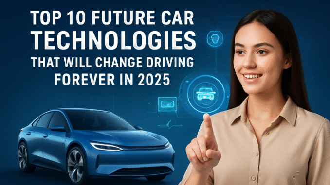 Top 10 Future Car Technologies That Will Change Driving Forever in 2025