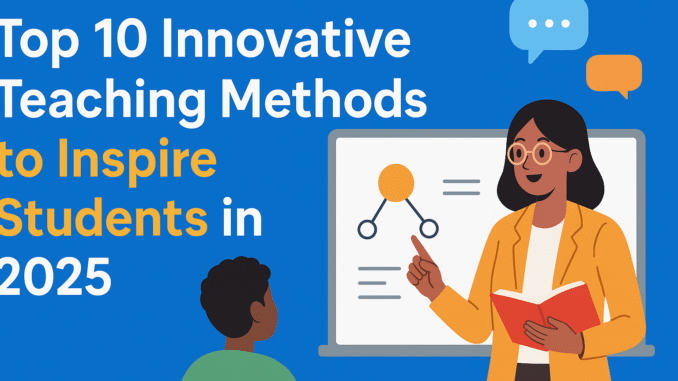 Top 10 Innovative Teaching Methods to Inspire Students in 2025