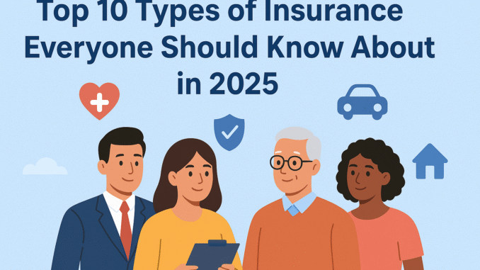 Top 10 Types of Insurance Everyone Should Know About in 2025